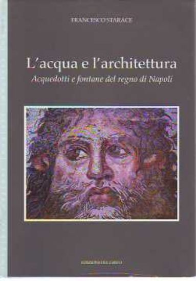 Immagine di L'acqua e l'architettura. Acquedotti e fontane del Regno di Napoli